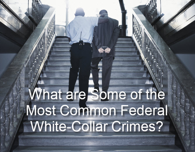What are Some of the Most Common Federal White-Collar Crimes?
